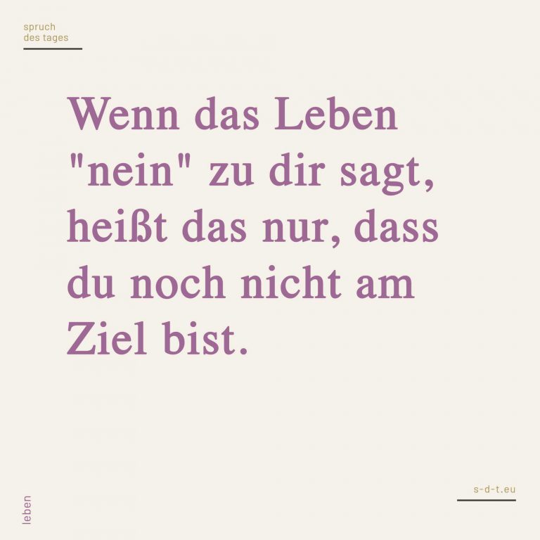Wenn das Leben "nein" zu dir sagt, heißt das nur, dass du noch nicht am