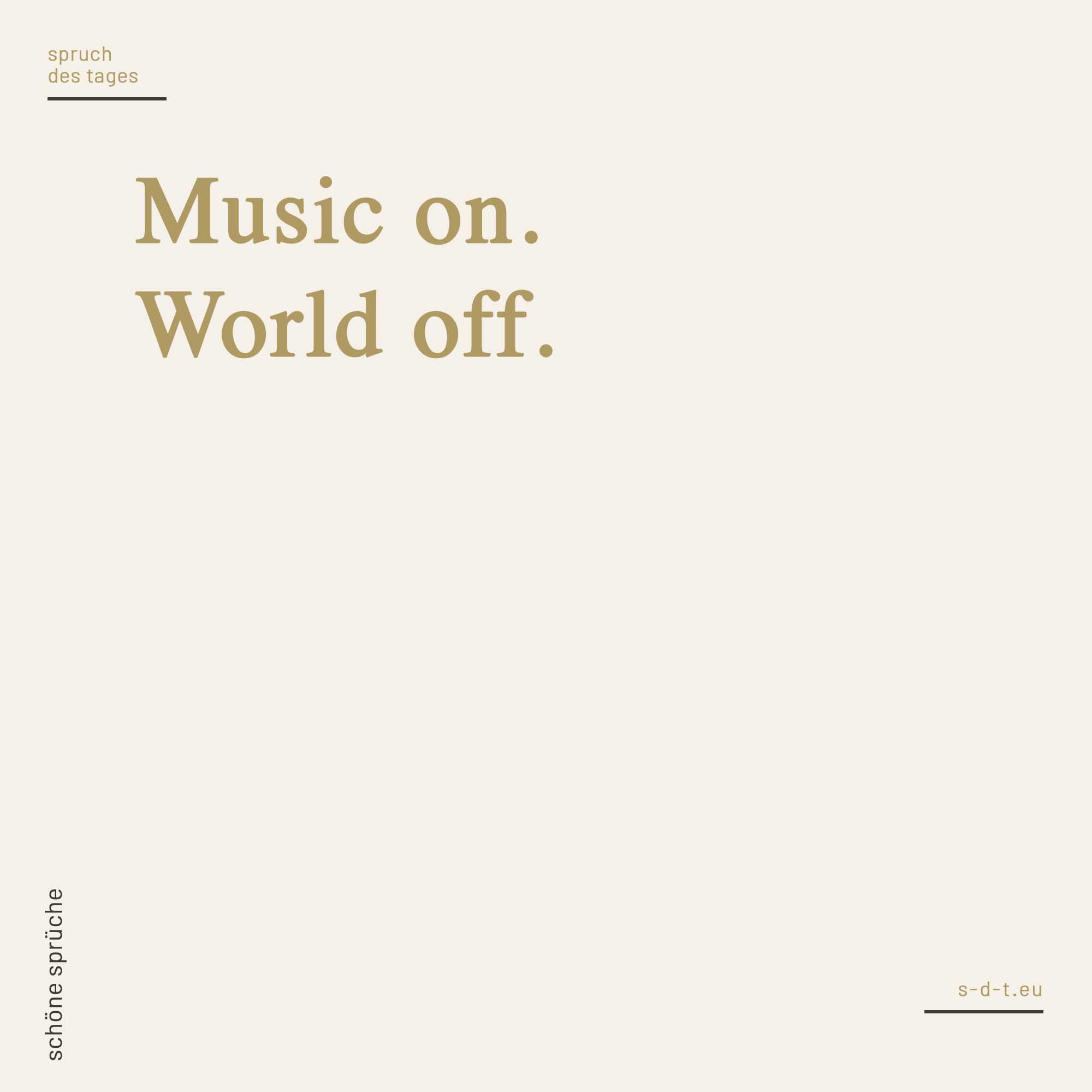 Music on. World off.