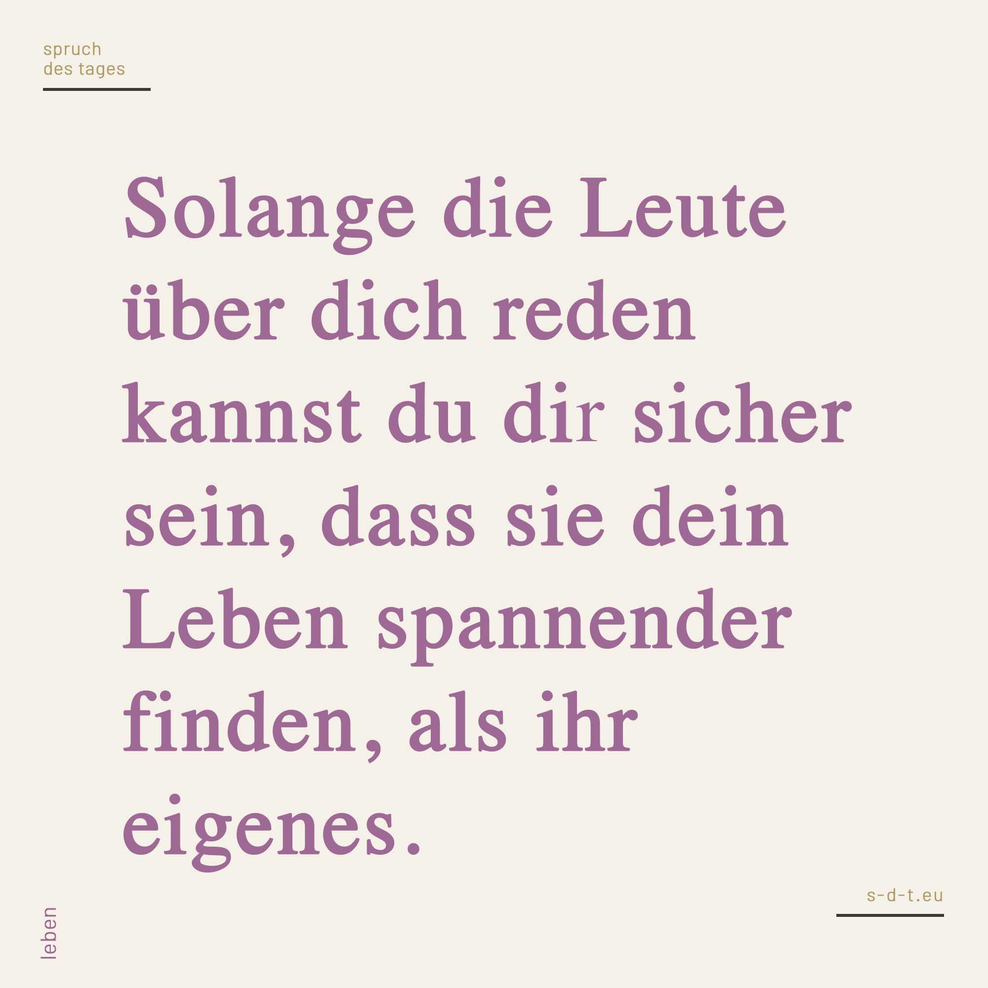 Solange die Leute über dich reden kannst du dir sicher sein, dass sie