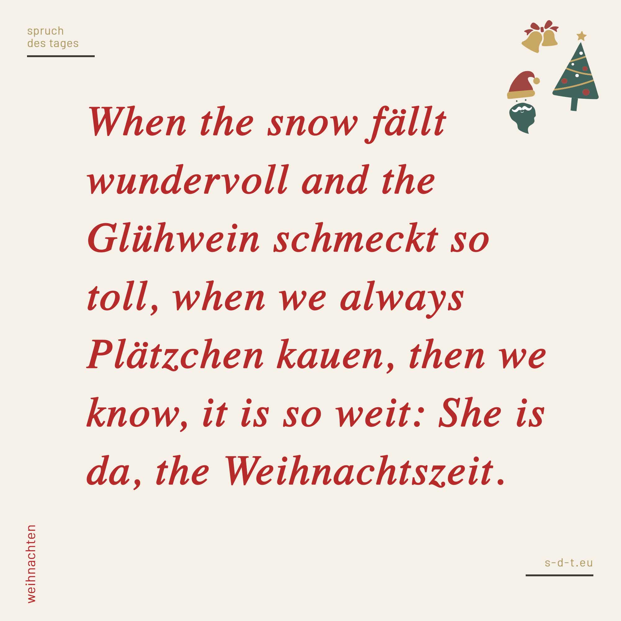 When the snow fällt wundervoll and the Glühwein schmeckt so toll, when