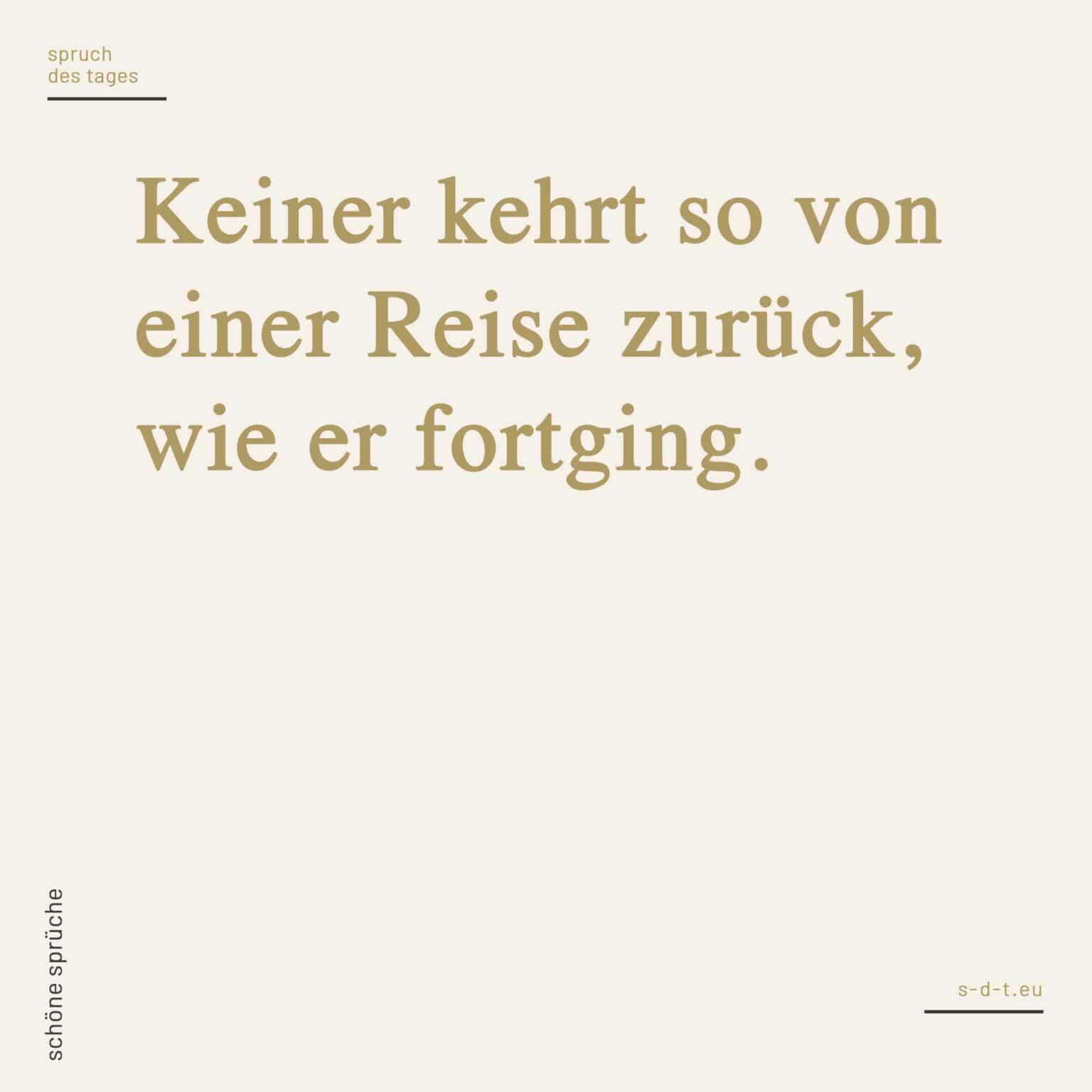 Keiner kehrt so von einer Reise zurück, wie er fortging. Spruch des Tages